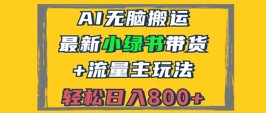 （12914期）2024最新小绿书带货+流量主玩法，AI无脑搬运，3分钟一篇图文，日入800+_中创网