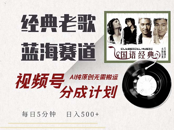 （13028期）最新经典老歌赛道，视频号分成计划收益拿到手软，AI纯原创，无需搬运每日5分钟_中创网