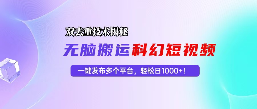 （13048期）科幻短视频双重去重技术揭秘，一键发布多个平台，轻松日入1000+！_中创网