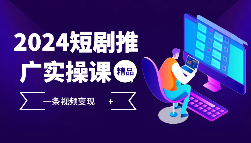 （13275期）2024最火爆的项目短剧推广实操课 一条视频搞4-5个5位数_中创网