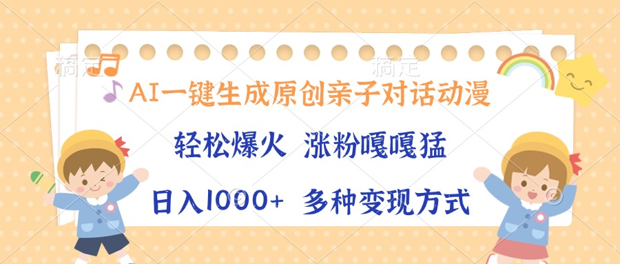 （13705期）AI一键生成原创亲子对话动漫，单条视频播放破千万 ，日入1000+，多种变现方式_中创网
