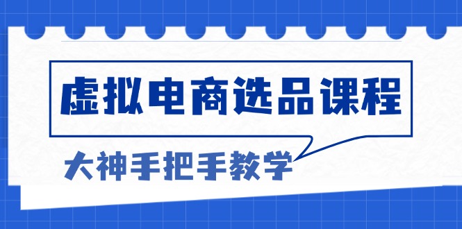 （13671期）虚拟电商选品课程：解决选品难题，突破产品客单天花板，打造高利润电商_中创网