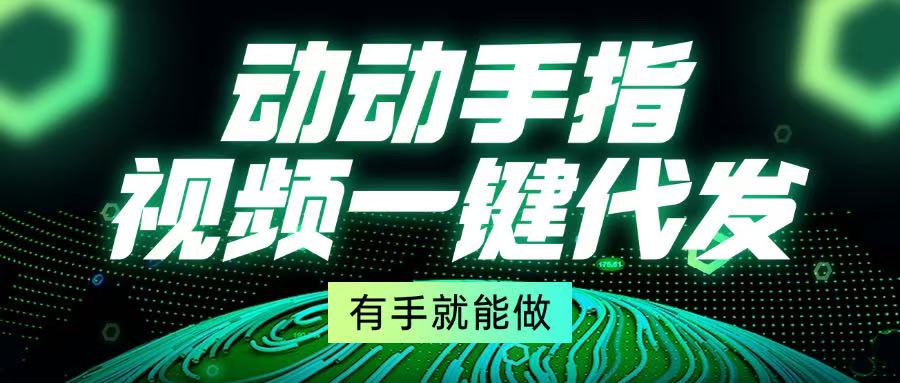 （13572期）动动手指，视频一键代发，有手就能做_中创网