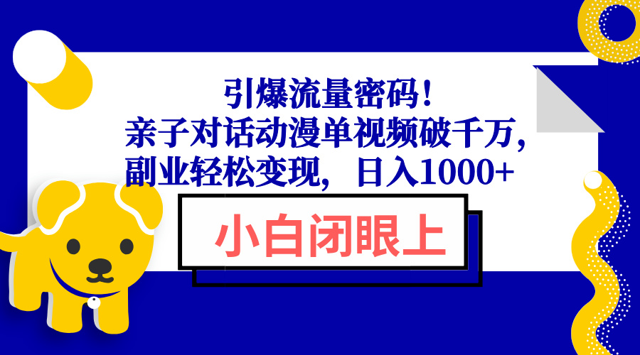 （13956期）引爆流量密码！亲子对话动漫单视频破千万，副业轻松变现，日入1000+_中创网