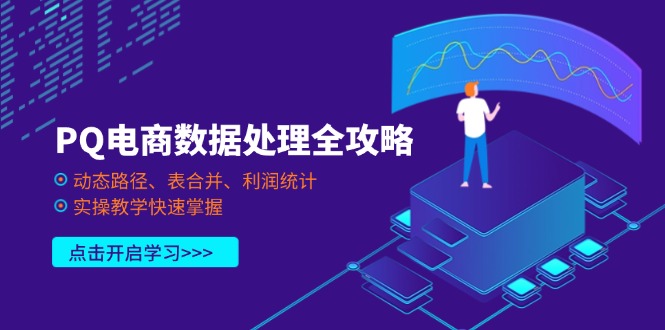 （14240期）PQ电商数据处理全攻略，动态路径、表合并、利润统计，实操教学快速掌握_中创网