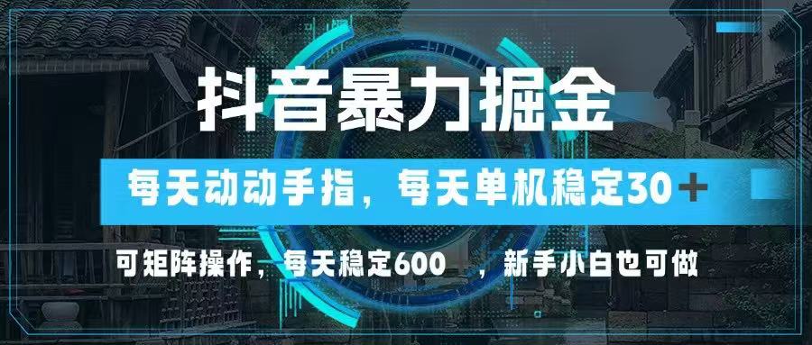 （14541期）抖音暴力掘金，动动手指就可以，单机30+，可矩阵操作，每天稳定600+，新手小白也可做_中创网
